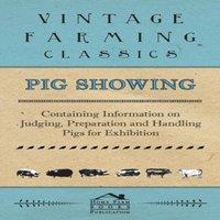 Various Authors Pig Showing - Containing Information on Judging, Preparation and