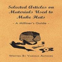 Various Authors Selected Articles on Materials Used to Make Hats - A Milliner's