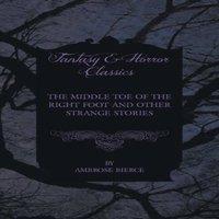 Ambrose Bierce The Middle Toe of the Right Foot & Other Strange Stories