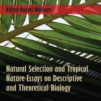 Alfred Russel Wallace Natural Selection & Tropical Nature Essays on Descriptive and