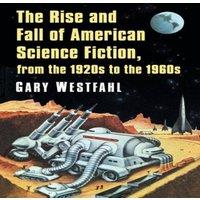 Gary Westfahl The Rise & Fall of American Science Fiction, from the 1920s to