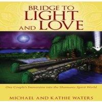 Michael Waters Bridge to Light & Love: One Couple's Immersion Into the Shamanic