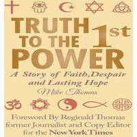 Mike Thomas Truth To The 1st Power: A Story of Faith, Despair & Lasting Hope