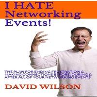 David Wilson I Hate Networking Events : The Plan for Ending Frustration Making