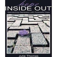 Julie Thomas Hope Inside Out: Approaching Depression with Purposeful Hope