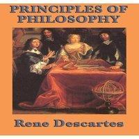Rene Descartes Principles of Philosophy: A Systematic Account of Metaphysics and
