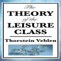 Thorstein Veblen The Theory of the Leisure Class: A Classic Study of Wealth