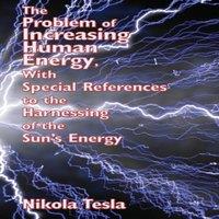 Nikola Tesla The Problem of Increasing Human Energy, with Special References to