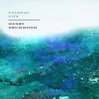 Henry Drummond Eternal Life: With an Essay on Eternity By John Charles Ryle