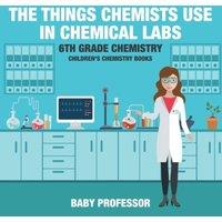 Baby Professor The Things Chemists Use in Chemical Labs 6th Grade Chemistry