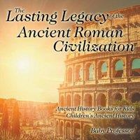 Baby Professor The Lasting Legacy of the Ancient Roman Civilization - Ancient