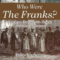 Baby Professor Who Were The Franks? Ancient History 5th Grade Children's History