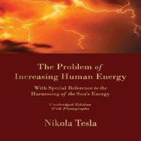 Nikola Tesla The Problem of Increasing Human Energy: With Special Reference to