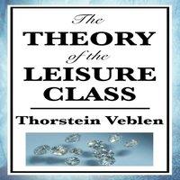 Thorstein Veblen The Theory of the Leisure Class: A Classic Study of Wealth in White