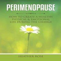 Heather Rose Perimenopause: How to Create A Healthy Physical Emotional Life