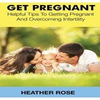 Heather Rose Get Pregnant: Helpful Tips to Getting Pregnant & Overcoming