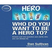 Dan Sullivan Who do you want to be a hero to?: Answer just one question and