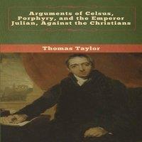 Thomas Taylor Arguments of Celsus, Porphyry, & the Emperor Julian, Against the