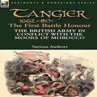 Various Authors Tangier 1662-80: The First Battle Honour-The British Army in
