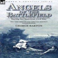 George Barton Angels of the Battlefield: a History of the Catholic Sisterhoods