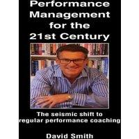 David Smith Performance Management for the 21st Century: The Seismic Shift to