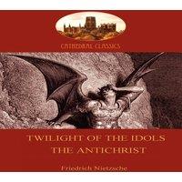 Friedrich Nietzsche Twilight of the Idols (or How to Philosophize With a Hammer); and