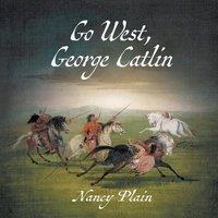 Nancy Plain Go West, George Catlin: A Children's Nonfiction Western Picture