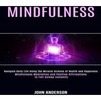 John Anderson Mindfulness: Navigate Daily Life Using the Miracle Science of