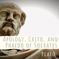 Plato Apology, Crito, & Phaedo of Socrates: A dialogue depicting the