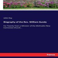 John Kay Biography of the Rev. William Gundy:For Twenty Years a Minister of