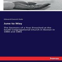 Edward Everett Hale June to May:The Sermons of a Year Preached at the South