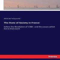 Alexis de Tocqueville The State of Society in France:before the Revolution of 1789 - and