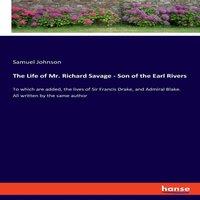 Samuel Johnson The Life of Mr. Richard Savage - Son of the Earl Rivers:To which