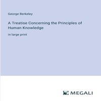George Berkeley A Treatise Concerning the Principles of Human Knowledge:in large in White