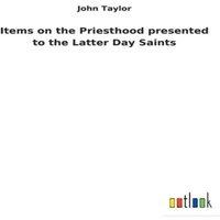 John Taylor Items on the Priesthood presented to the Latter Day Saints