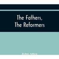 John Allen The Fathers, The Reformers, & The Public Formularies Of The