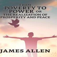 James Allen From Poverty To Power; Or, The Realization Of Prosperity & Peace