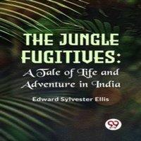 Edward Sylvester Ellis The Jungle Fugitives :A Tale Of Life & Adventure In India