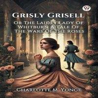 Charlotte M. Yonge Grisly Grisell Or The Laidly Lady Of Whitburn A Tale Of The Wars