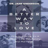 Jane Anderson A Better Way To Love: A Practical Guide To A Healthier Life