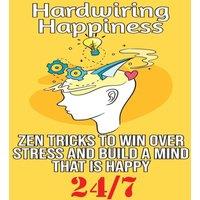 Robert Smith Hardwiring Happiness: Zen Tricks to win over stress & build a