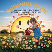 Dan Allen Sunshine in Me: A Joyful Guide to Self Esteem, Strength Journals