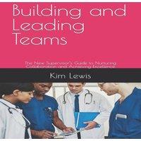 Kim Lewis Building & Leading Teams: The New Supervisor's Guide to
