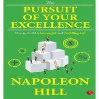 Napoleon Hill The Pursuit of Your Excellence: How to Build a Successful and