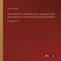 Jules Verne Five Weeks in a Balloon; Or, Journeys & Discoveries in Africa by