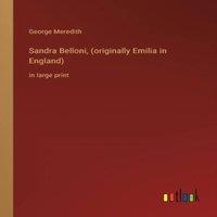 George Meredith Sandra Belloni, (originally Emilia in England) :in large print