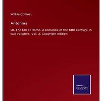 Wilkie Collins Antonina:Or, The fall of Rome. A romance of the fifth century. In