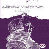 Adam Smith An Inquiry Into the Nature & Causes of the Wealth of Nations