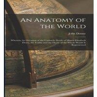 John Donne An Anatomy of the World: Wherein, by Occasion of the Untimely