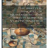 Richard Wagner The Master-Singers of Nuremberg (Die Meistersinger Von Nurnberg)